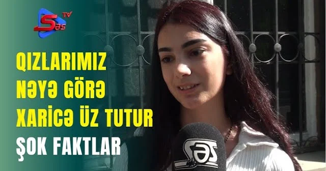 Qızlarımız nəyə görə xaricə üz tutur ŞOK FAKTLAR!