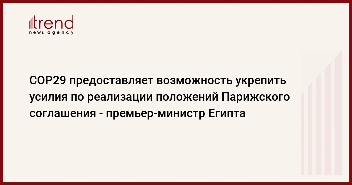 COP29 предоставляет возможность укрепить усилия по реализации положений Парижского соглашения премьерминистр Египта