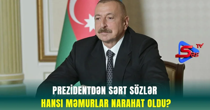 Prezidentdən Sərt Sözlər Hansı məmurlar narahat oldu?