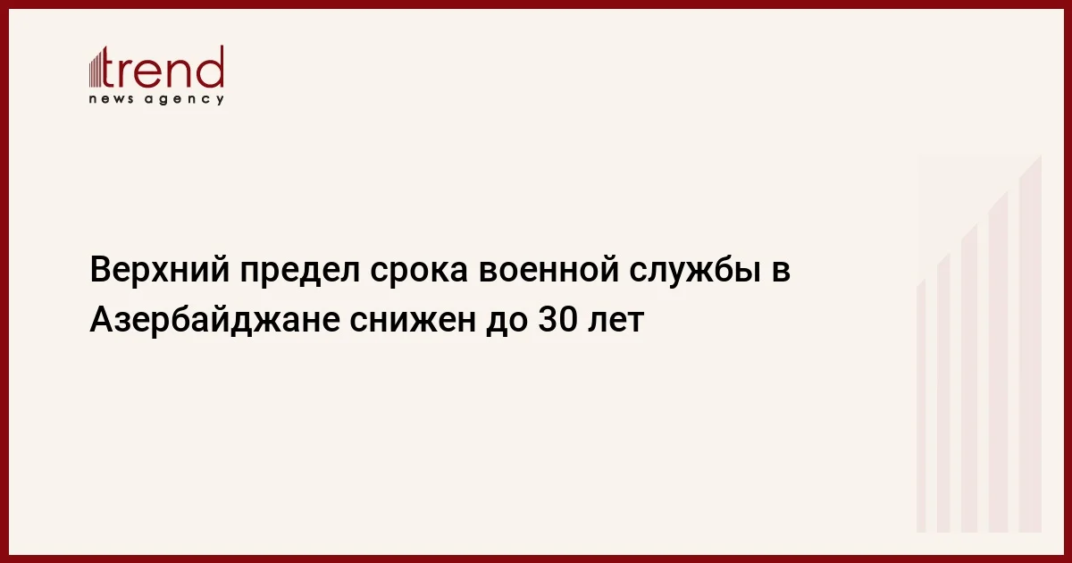 Верхний предел срока военной службы в Азербайджане снижен до 30 лет