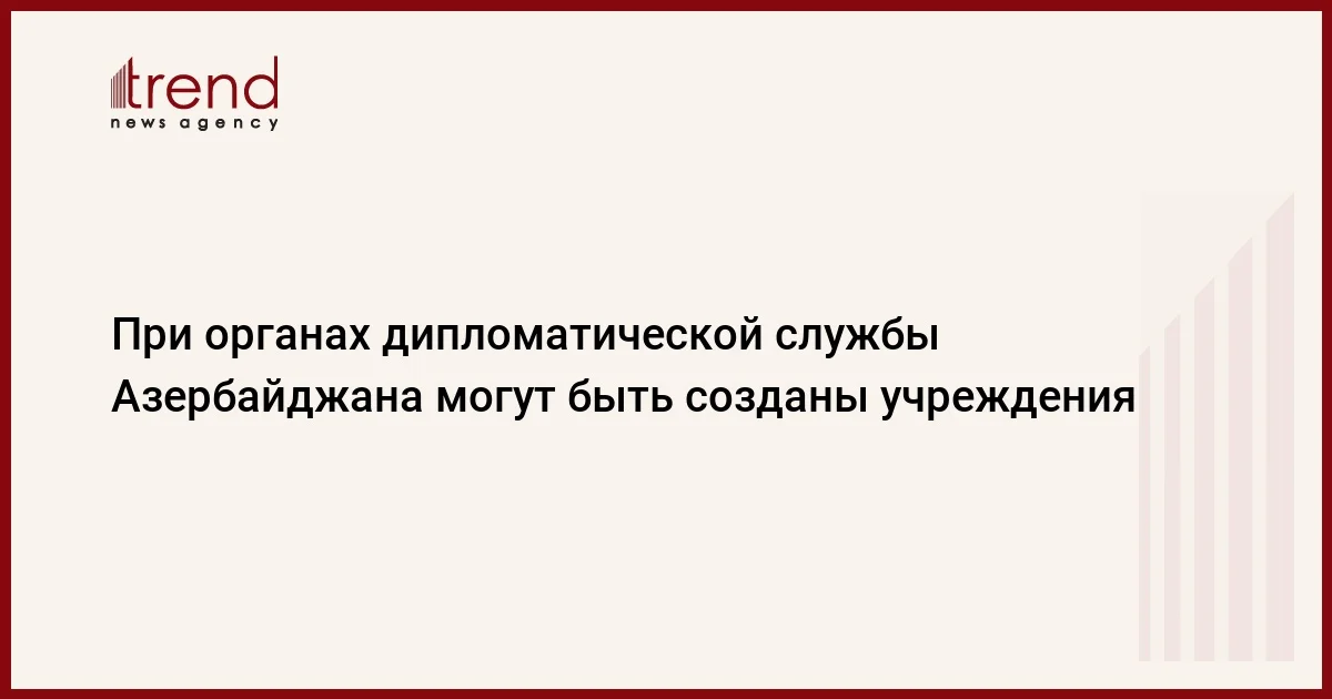 При органах дипломатической службы Азербайджана могут быть созданы учреждения