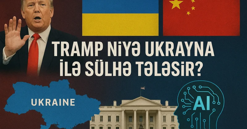 Tramp niyə Ukrayna ilə sülhə tələsir? Yeni dünya düzəni və Rusiya uğrunda savaş