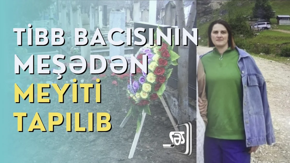 Tibb bacısının meşədən meyiti tapılıb