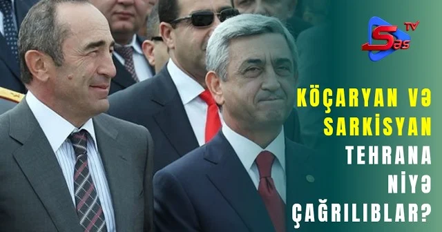 “Köçaryan və Sarkisyan Tehrana niyə çağrılıblar?”