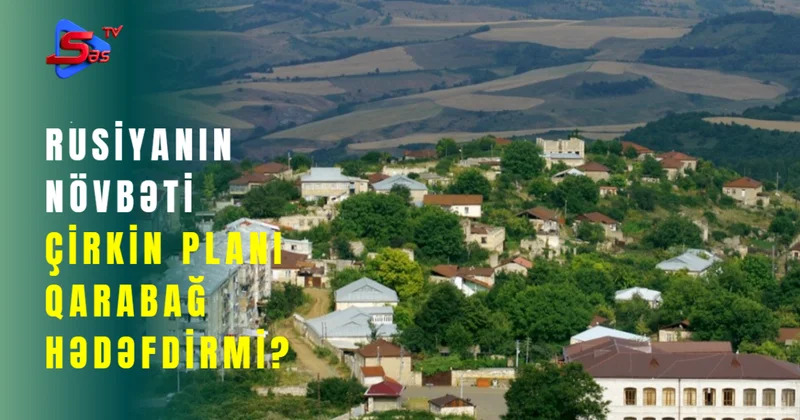 Rusiyanın növbəti çirkin planı QARABAĞ HƏDƏFDİRMİ?