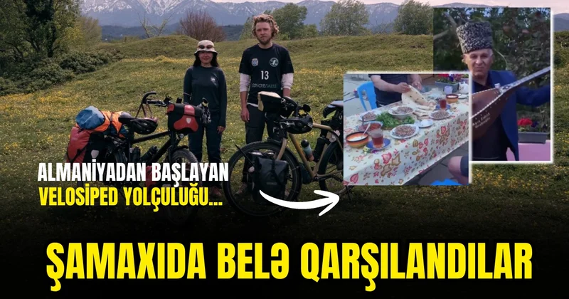 Almaniyadan başlayan velosiped yolçuluğu... ŞAMAXIDA BELƏ QARŞILANDILAR