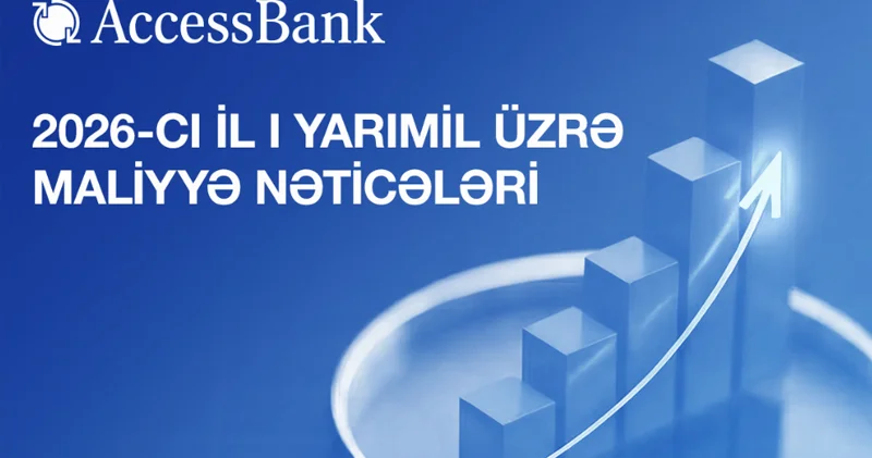 AccessBank 2026 cı ilin 1 ci yarısı üzrə maliyyə hesabatını açıqlayır