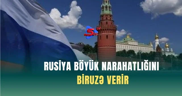 Rusiya böyük narahatlığını biruzə verir