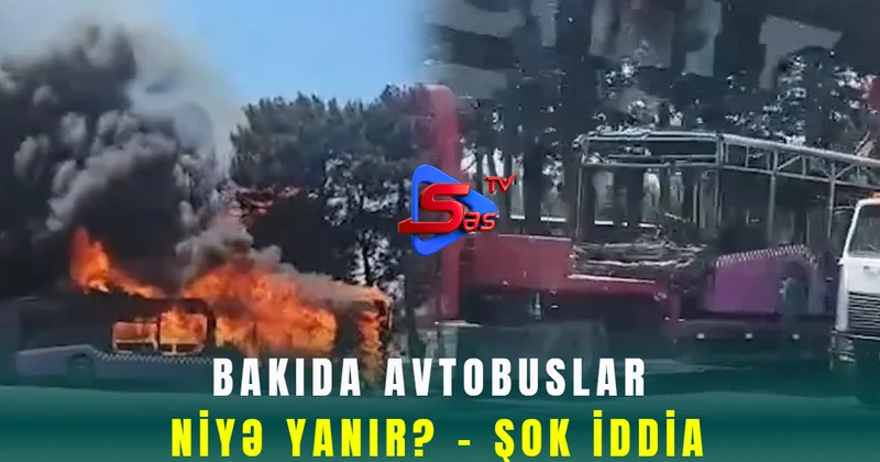 Bakıda avtobuslar niyə yanır? ŞOK İDDİA