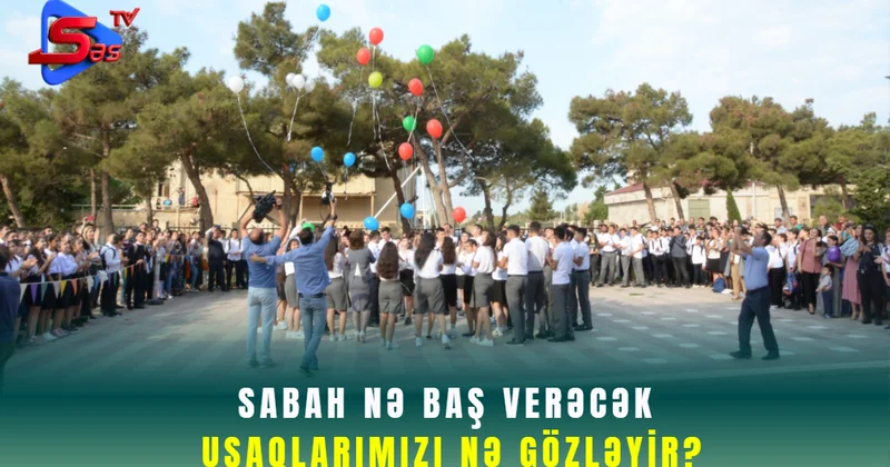 Sabah nə baş verəcək uşaqlarımızı nə gözləyir?