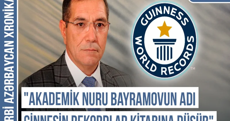 Qərbi Azərbaycan Xronikası: “Akademik Nuru Bayramovun adı Ginnesin Rekordlar Kitabına düşüb“