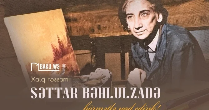 Xalq rəssamı Səttar Bəhlulzadənin anım günüdür