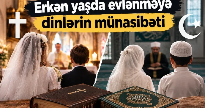 Xristian dinində erkən nikahlara münasibət necədir? AÇIQLAMA