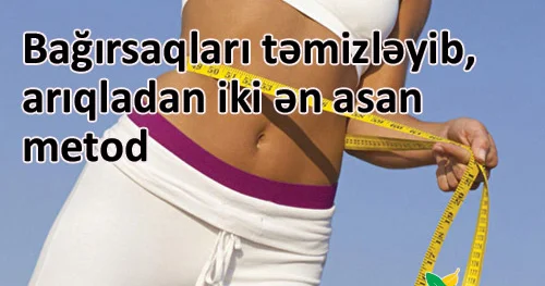 Bağırsaqları təmizləyib, arıqladan iki ən asan metod