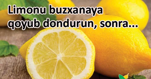 Limonu buzxanaya qoyub dondurun, sonra...