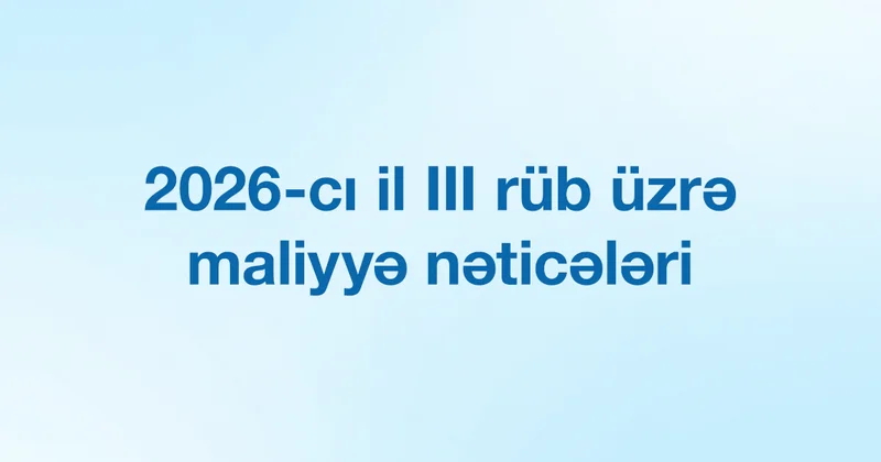 AccessBank 2026 cı ilin 3 cü rübün sonuna olan maliyyə hesabatını açıqlayır