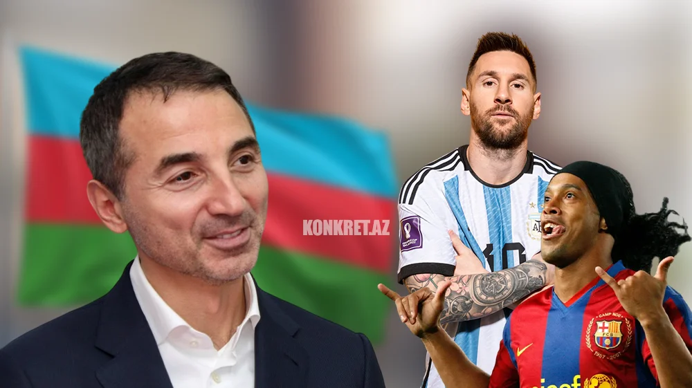 Ronaldinyonu Bakıya gətirən, Messi ilə dostluq edən Adnan Əhmədzadə kimdir? KONKRET