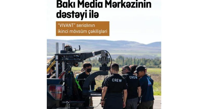 Bakı Media Mərkəzinin dəstəyi ilə “VIVANT” serialının Azərbaycandakı çəkilişləri uğurla yekunlaşıb FOTO