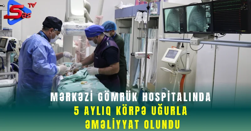 Mərkəzi Gömrük Hospitalında 5 ayllq körpə uğurla əməliyyat olundu