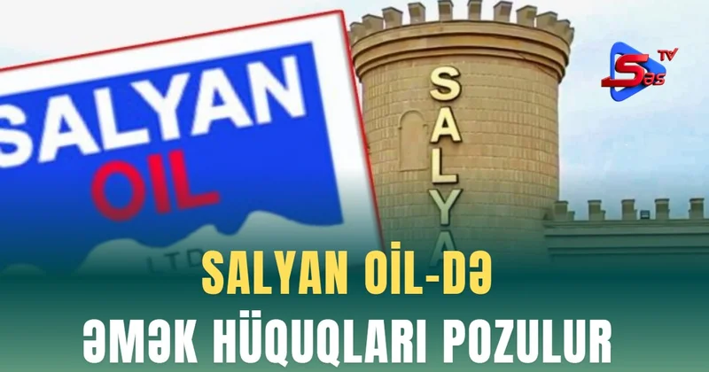 Salyan OİL də əmək hüquqları pozulur