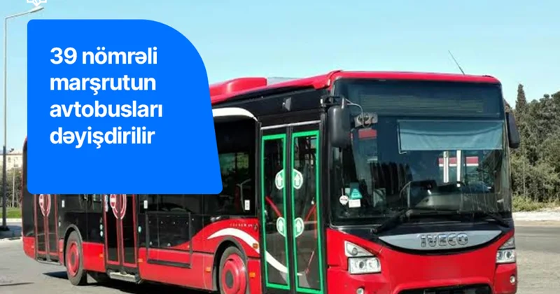39 nömrəli avtobus marşrutunda yenilik: Həm hərəkət sxemi, həm də nəqliyyat vasitələri dəyişdirildi