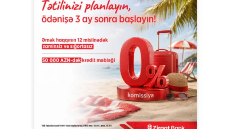 Ziraat Bank Azərbaycan dan yay mövsümünə özəl istehlak krediti kampaniyası!