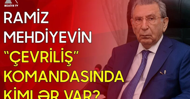 Ramiz Mehdiyevin “çevriliş” komandasında kimlər var?