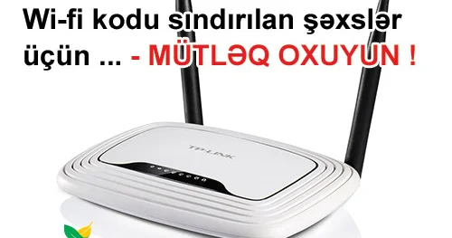 Wi fi kodu sındırılan şəxslər üçün ... MÜTLƏQ OXUYUN !