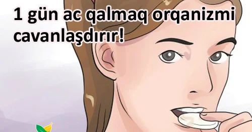1 gün ac qalmaq orqanizmi cavanlaşdırır!