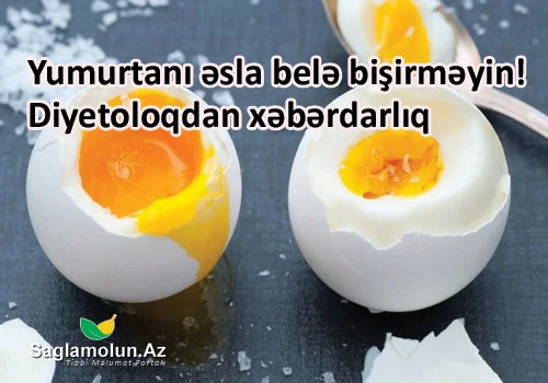 Yumurtanı əsla belə bişirməyin! Diyetoloqdan xəbərdarlıq