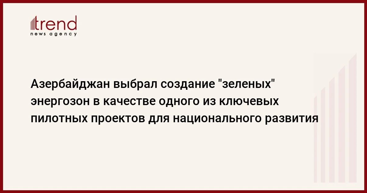 Азербайджан выбрал создание зеленых энергозон в качестве одного из ключевых пилотных проектов для национального развития