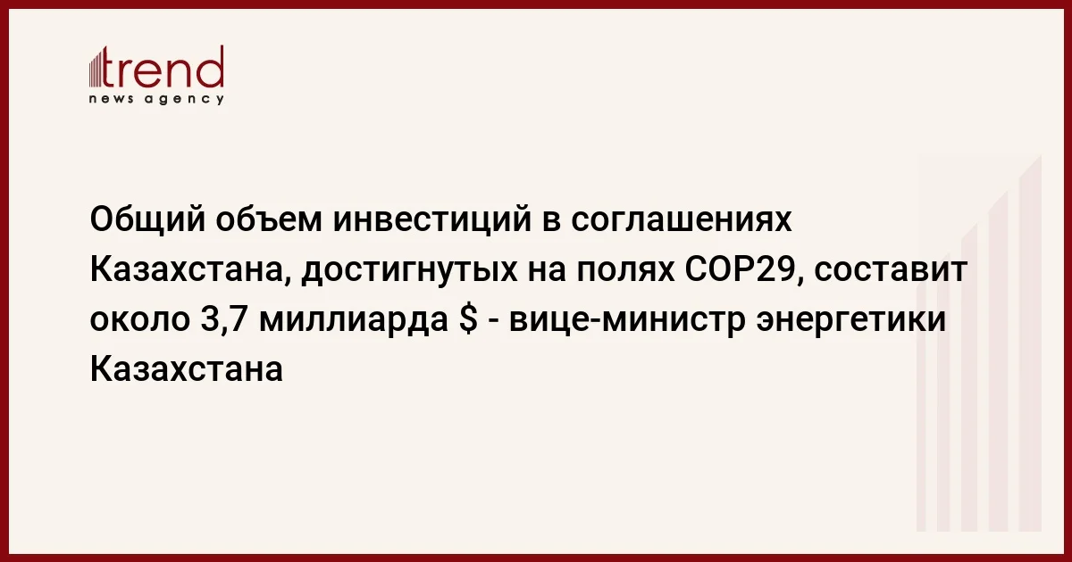 Общий объем инвестиций в соглашениях Казахстана, достигнутых на полях COP29, составит около 3,7 миллиарда $ вицеминистр энергетики Казахстана