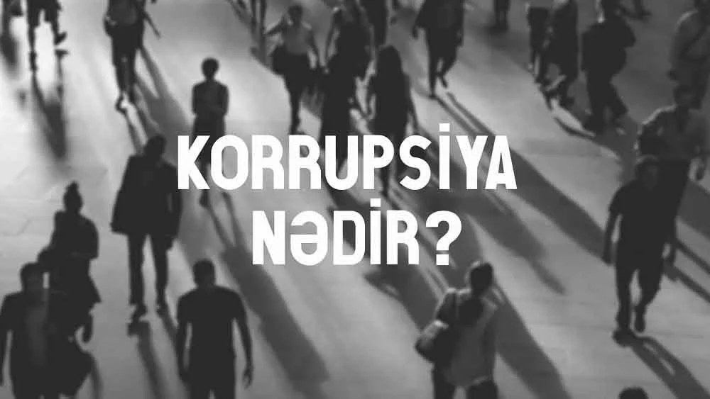 Korrupsiya nədir? Korrupsiyaya qarşı mübarizə niyə vacibdir?