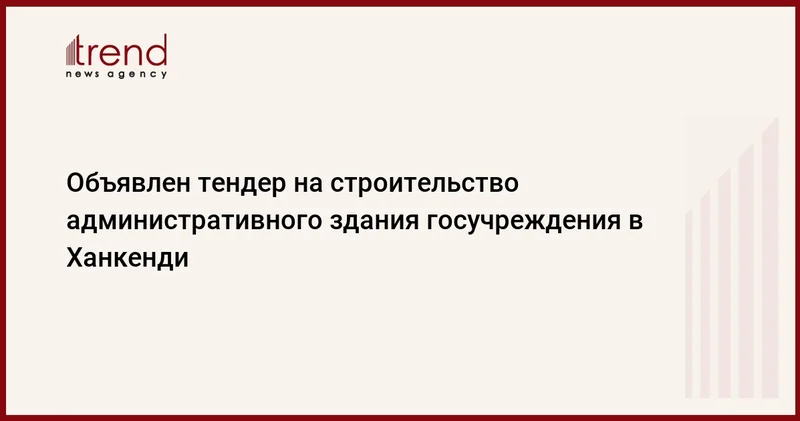 Объявлен тендер на строительство административного здания госучреждения в Ханкенди