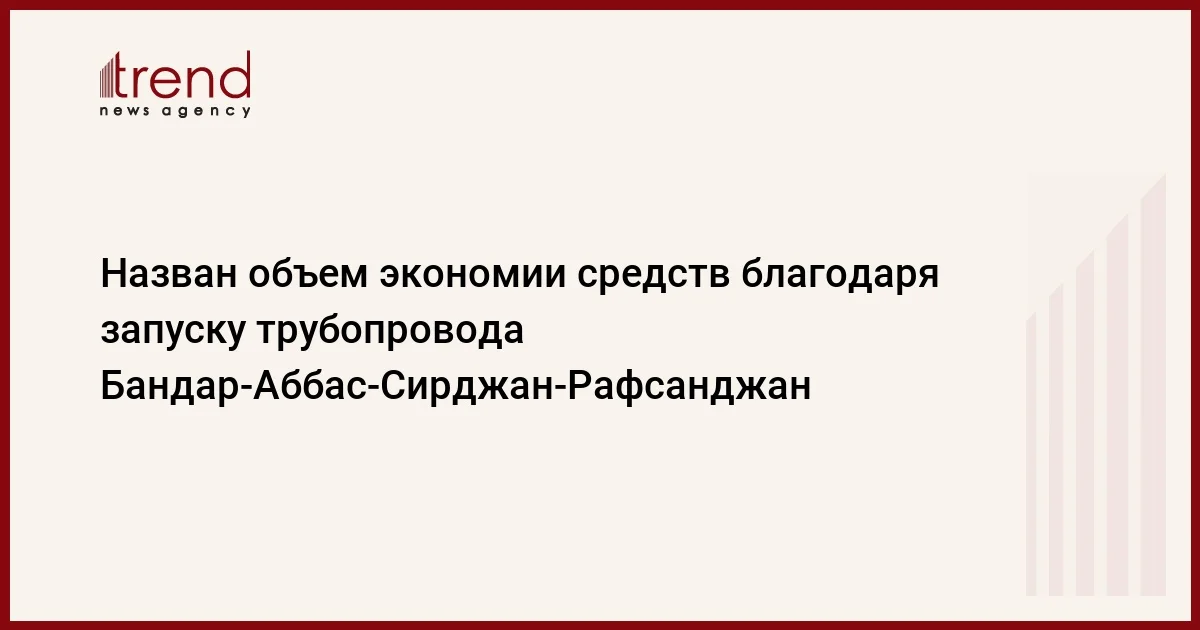 Назван объем экономии средств благодаря запуску трубопровода БандарАббасСирджанРафсанджан