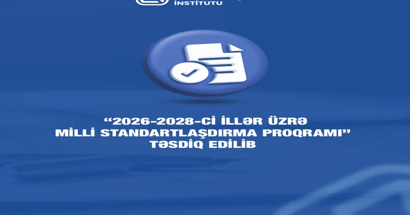 “2026 2028 ci illər üzrə milli standartlaşdırma proqramı” təsdiq edilib
