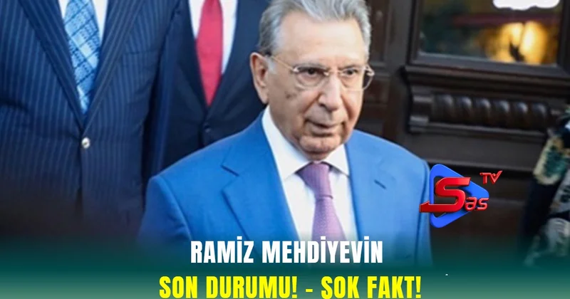 Ramiz Mehdiyevin SON DURUMU! ŞOK FAKT!