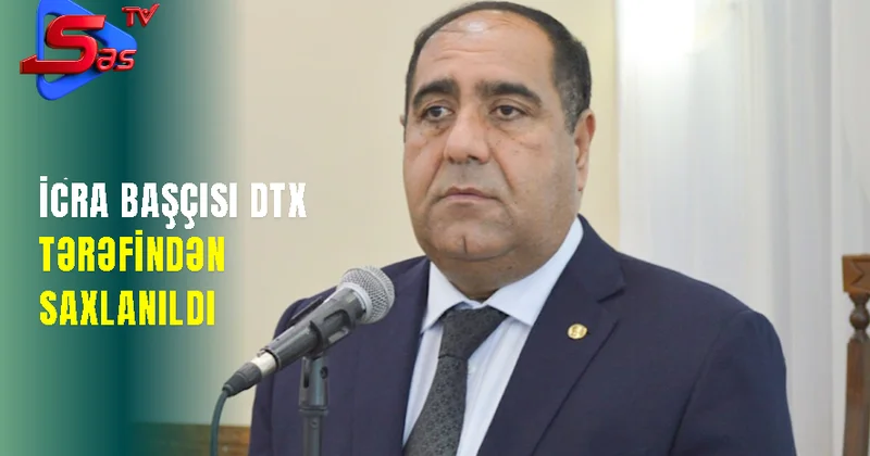 İcra başçısı DTX tərəfindən saxlanıldı