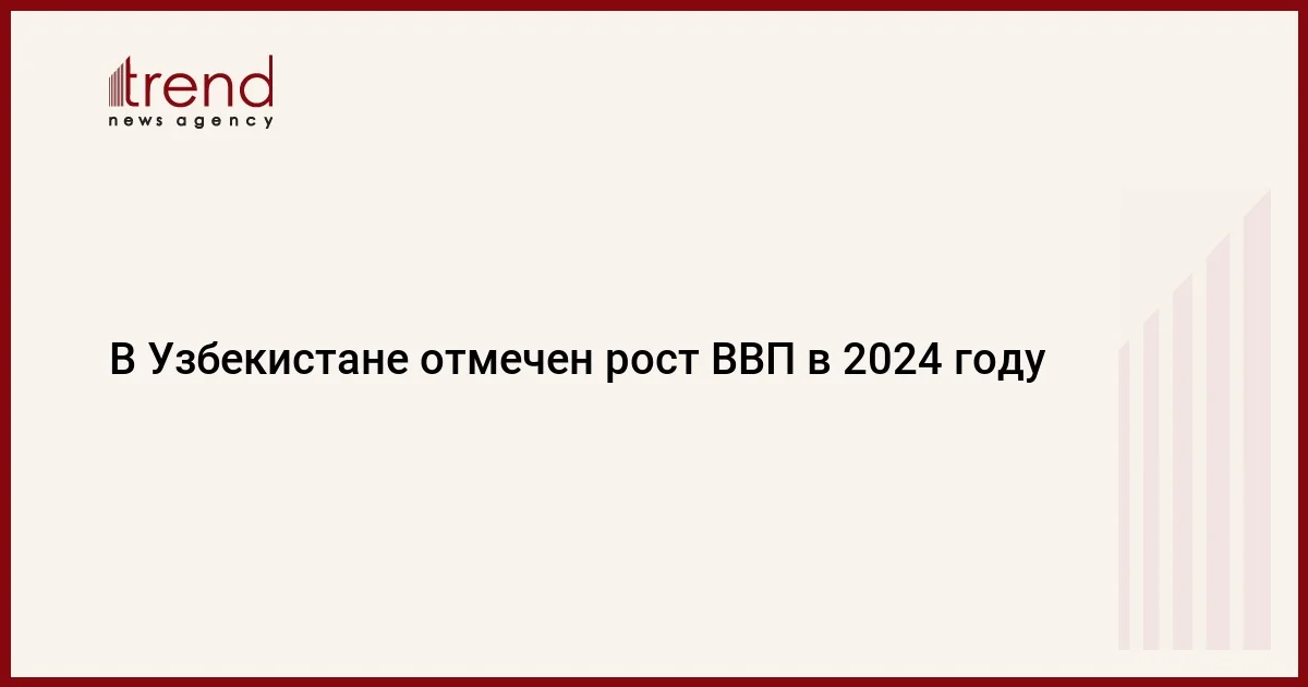 В Узбекистане отмечен рост ВВП в 2024 году