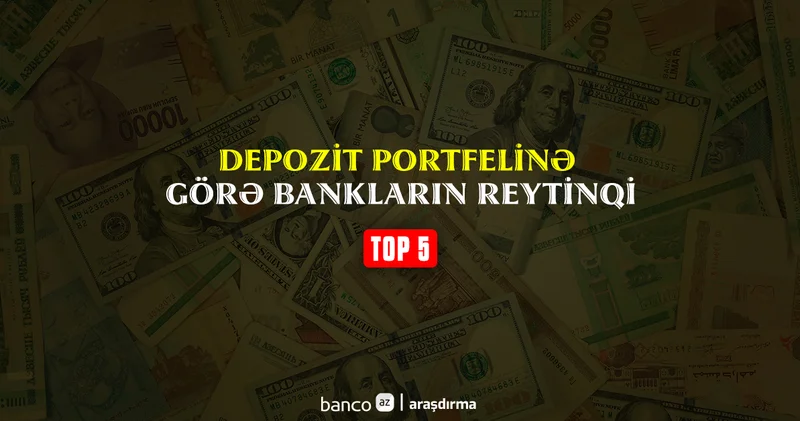 2025 ci ildə ən çox depozit bu 5 banka qoyulub