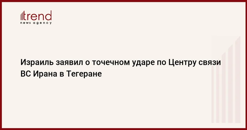 Израиль заявил о точечном ударе по Центру связи ВС Ирана в Тегеране