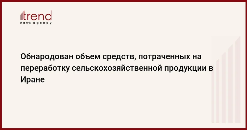 Обнародован объем средств, потраченных на переработку сельскохозяйственной продукции в Иране