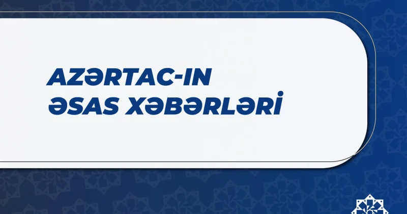 Bu saata olan əsas xəbərlər