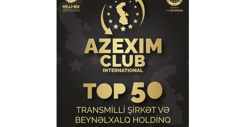 ® TOP 50 transmilli şirkət və beynəlxalq holdinq “AZEXIM CLUB”a qoşulur