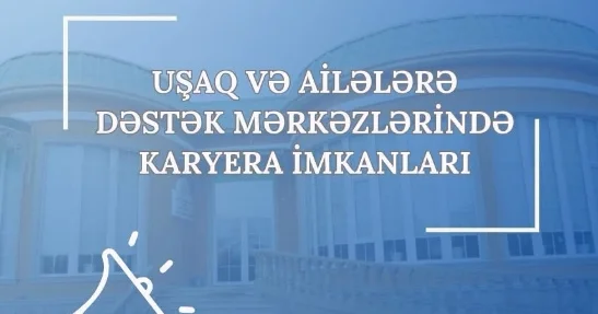 Uşaq və Ailələrə Dəstək Mərkəzlərində vakant vəzifələr üzrə işə qəbul müsabiqəsi elan edilir