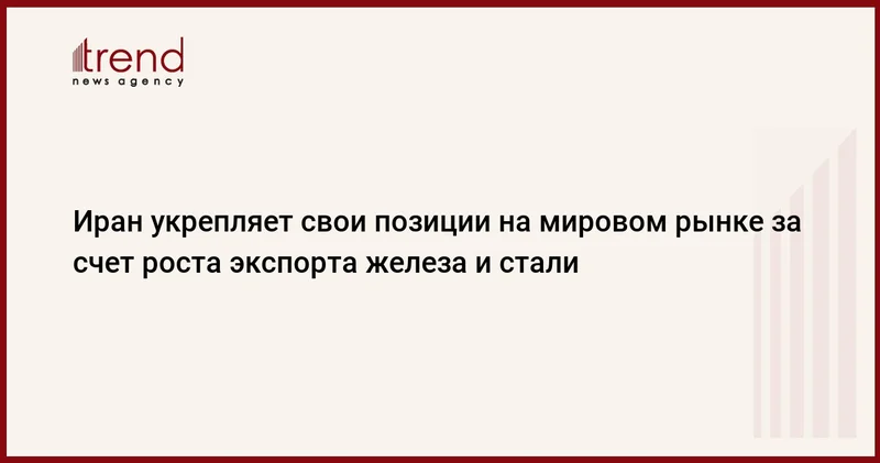 Иран укрепляет свои позиции на мировом рынке за счет роста экспорта железа и стали