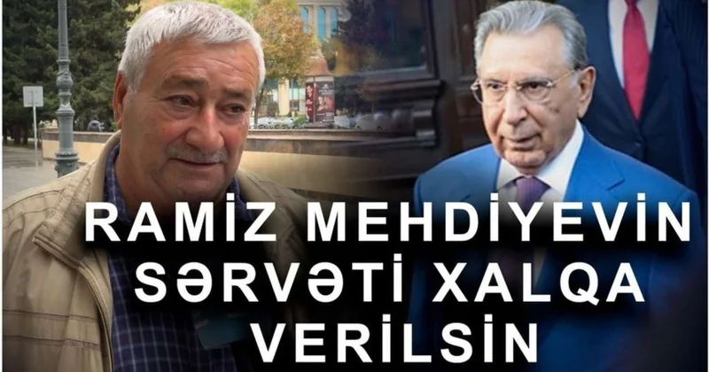 "Ramiz Mehdiyevin sərvəti xalqın haqqıdır, xalqa da qaytarılsın!" Bakı sakinləri DANIŞIR