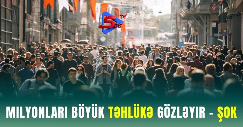 Milyonları böyük təhlükə gözləyir ŞOK