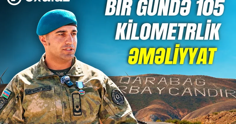 Xüsusi təyinatlı: “Bir günə 105 kilometr irəliləməyimiz həlledici məqamlardan idi“ Foto/Video