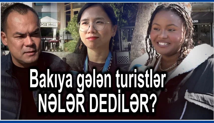 Bakıya gələn turistlər NƏLƏR DEDİLƏR? “Ömrümüzdə belə şey GÖRMƏMİŞİK”